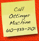 Call Ottinger Machine at 610-933-2101